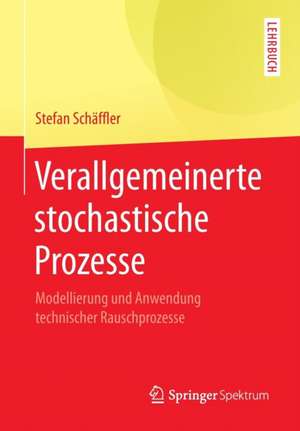 Verallgemeinerte stochastische Prozesse: Modellierung und Anwendung technischer Rauschprozesse de Stefan Schäffler