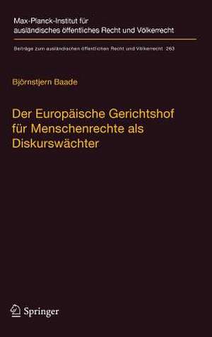 Der Europäische Gerichtshof für Menschenrechte als Diskurswächter: Zur Methodik, Legitimität und Rolle des Gerichtshofs im demokratisch-rechtsstaatlichen Entscheidungsprozess de Björnstjern Baade