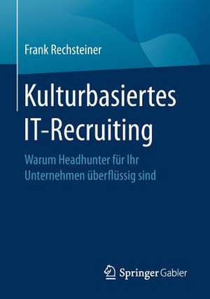 Kulturbasiertes IT-Recruiting: Warum Headhunter für Ihr Unternehmen überflüssig sind de Frank Rechsteiner