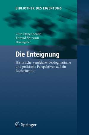 Die Enteignung: Historische, vergleichende, dogmatische und politische Perspektiven auf ein Rechtsinstitut de Otto Depenheuer