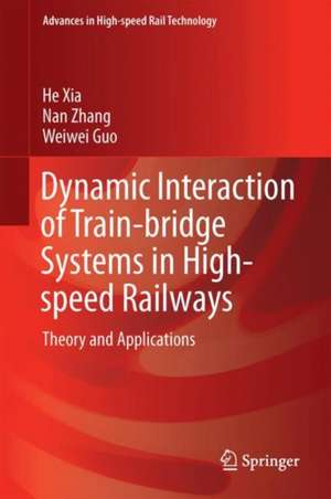 Dynamic Interaction of Train-Bridge Systems in High-Speed Railways: Theory and Applications de He Xia