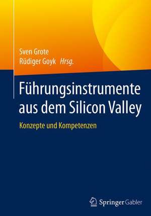 Führungsinstrumente aus dem Silicon Valley: Konzepte und Kompetenzen de Sven Grote