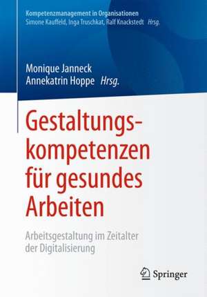 Gestaltungskompetenzen für gesundes Arbeiten: Arbeitsgestaltung im Zeitalter der Digitalisierung de Monique Janneck