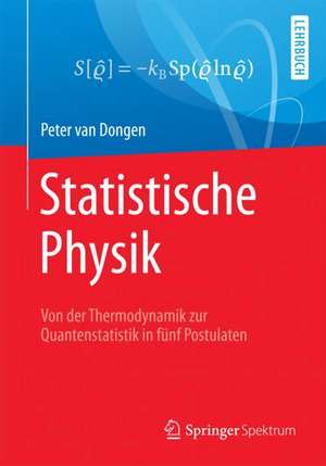 Statistische Physik: Von der Thermodynamik zur Quantenstatistik in fünf Postulaten de Peter van Dongen