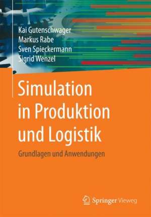 Simulation in Produktion und Logistik: Grundlagen und Anwendungen de Kai Gutenschwager