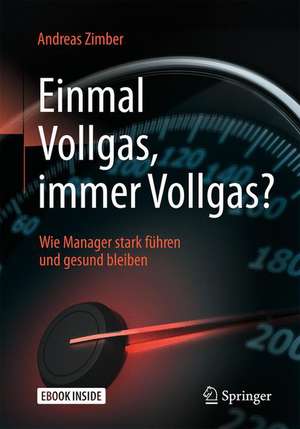 Einmal Vollgas, immer Vollgas?: Wie Manager stark führen und gesund bleiben de Andreas Zimber