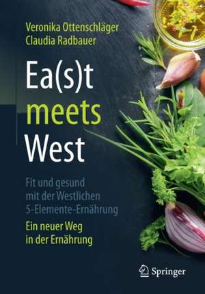 Ea(s)t meets West - Fit und gesund mit der Westlichen 5-Elemente-Ernährung: Ein neuer Weg in der Ernährung de Veronika Ottenschläger