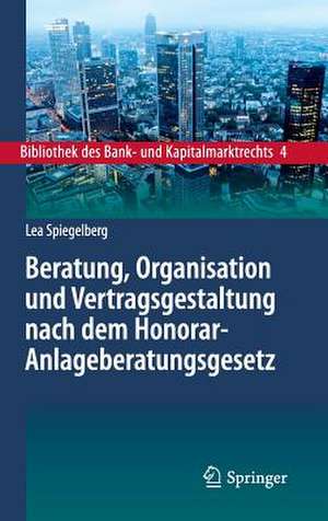 Beratung, Organisation und Vertragsgestaltung nach dem Honorar-Anlageberatungsgesetz de Lea Spiegelberg