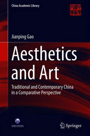 Aesthetics and Art: Traditional and Contemporary China in a Comparative Perspective de Jianping Gao