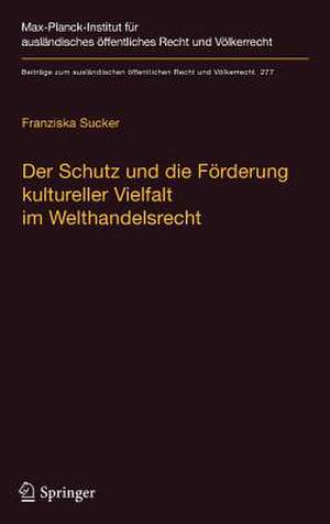 Der Schutz und die Förderung kultureller Vielfalt im Welthandelsrecht: Eine völkerrechtliche Studie zum Stand und zu Verbesserungsmöglichkeiten am Beispiel audiovisueller Medien de Franziska Sucker