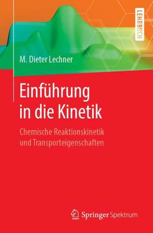 Einführung in die Kinetik: Chemische Reaktionskinetik und Transporteigenschaften de M. Dieter Lechner