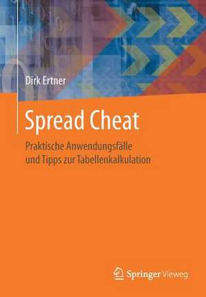 Spread Cheat: Praktische Anwendungsfälle und Tipps zur Tabellenkalkulation de Dirk Ertner