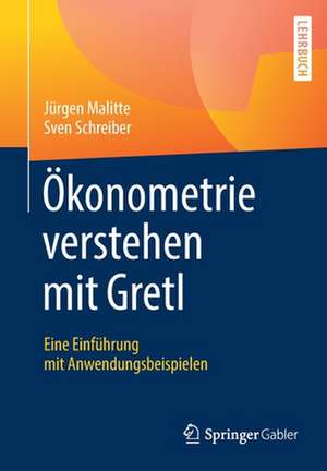 Ökonometrie verstehen mit Gretl: Eine Einführung mit Anwendungsbeispielen de Jürgen Malitte