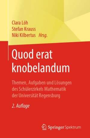 Quod erat knobelandum: Themen, Aufgaben und Lösungen des Schülerzirkels Mathematik der Universität Regensburg de Clara Löh