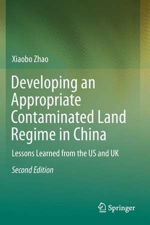 Developing an Appropriate Contaminated Land Regime in China: Lessons Learned from the US and UK de Xiaobo Zhao