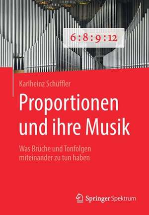 Proportionen und ihre Musik: Was Brüche und Tonfolgen miteinander zu tun haben de Karlheinz Schüffler