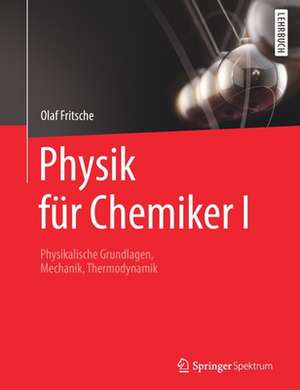 Physik für Chemiker I: Physikalische Grundlagen, Mechanik, Thermodynamik de Olaf Fritsche