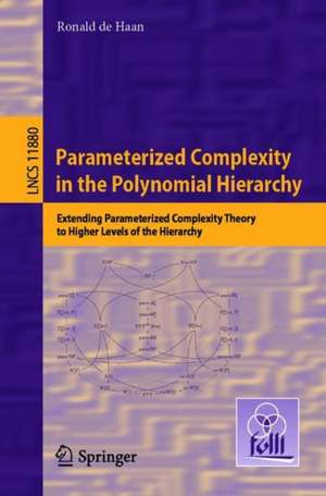 Parameterized Complexity in the Polynomial Hierarchy: Extending Parameterized Complexity Theory to Higher Levels of the Hierarchy de Ronald de Haan