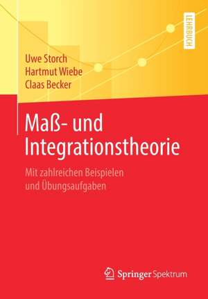 Maß- und Integrationstheorie: Mit zahlreichen Beispielen und Übungsaufgaben de Uwe Storch