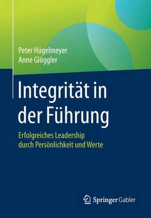 Integrität in der Führung: Erfolgreiches Leadership durch Persönlichkeit und Werte de Peter Hügelmeyer