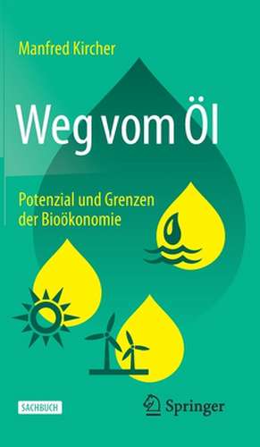 Weg vom Öl: Potenzial und Grenzen der Bioökonomie de Manfred Kircher