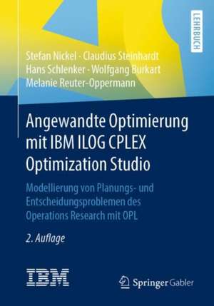 Angewandte Optimierung mit IBM ILOG CPLEX Optimization Studio: Modellierung von Planungs- und Entscheidungsproblemen des Operations Research mit OPL de Stefan Nickel