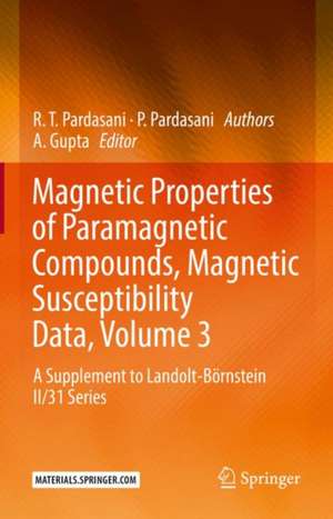 Magnetic Properties of Paramagnetic Compounds, Magnetic Susceptibility Data, Volume 3: A Supplement to Landolt-Börnstein II/31 Series de A. Gupta