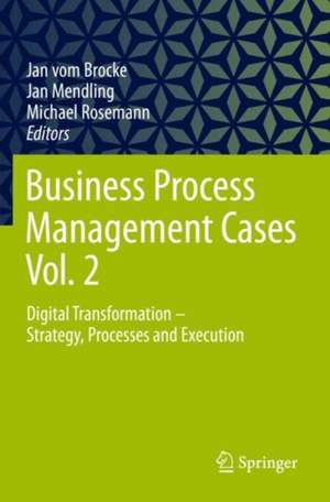 Business Process Management Cases Vol. 2: Digital Transformation - Strategy, Processes and Execution de Jan vom Brocke