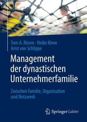 Management der dynastischen Unternehmerfamilie: Zwischen Familie, Organisation und Netzwerk de Tom A. Rüsen