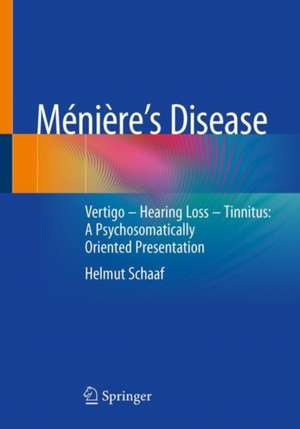 Ménière’s Disease: Vertigo - Hearing Loss - Tinnitus: A Psychosomatically Oriented Presentation de Helmut Schaaf