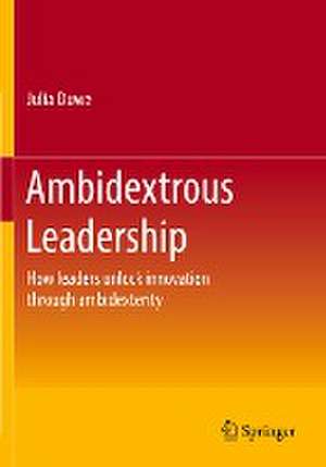 Ambidextrous Leadership: How leaders unlock innovation through ambidexterity de Julia Duwe