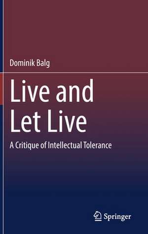 Live and Let Live: A Critique of Intellectual Tolerance de Dominik Balg