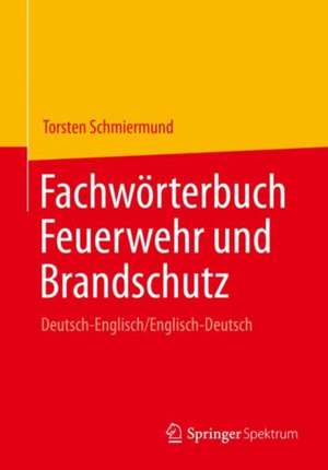 Fachwörterbuch Feuerwehr und Brandschutz: Deutsch-Englisch/Englisch-Deutsch de Torsten Schmiermund