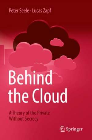 Behind the Cloud: A Theory of the Private Without Secrecy de Peter Seele