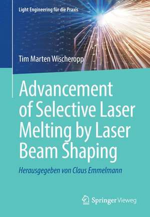 Advancement of Selective Laser Melting by Laser Beam Shaping de Tim Marten Wischeropp