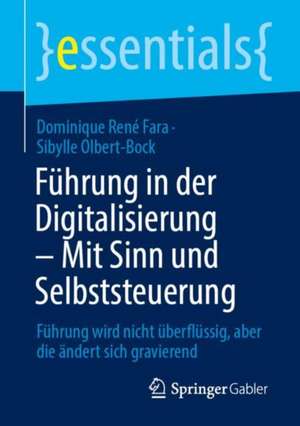 Führung in der Digitalisierung – Mit Sinn und Selbststeuerung: Führung wird nicht überflüssig, aber die ändert sich gravierend de Dominique René Fara