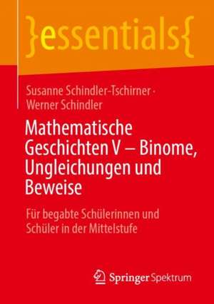 Mathematische Geschichten V – Binome, Ungleichungen und Beweise: Für begabte Schülerinnen und Schüler in der Mittelstufe de Susanne Schindler-Tschirner