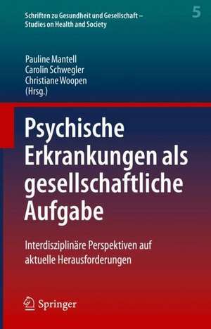 Psychische Erkrankungen als gesellschaftliche Aufgabe: Interdisziplinäre Perspektiven auf aktuelle Herausforderungen de Pauline Mantell