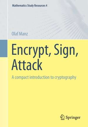 Encrypt, Sign, Attack: A compact introduction to cryptography de Olaf Manz