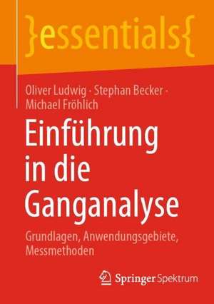 Einführung in die Ganganalyse: Grundlagen, Anwendungsgebiete, Messmethoden de Oliver Ludwig