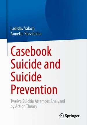 Casebook Suicide and Suicide Prevention: Twelve Suicide Attempts Analyzed by Action Theory de Ladislav Valach