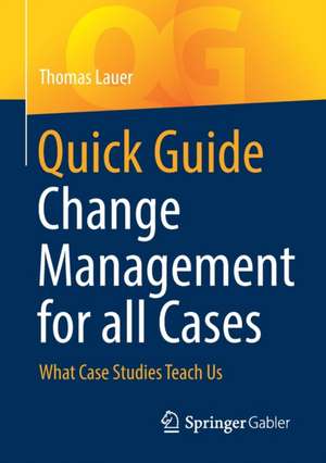 Quick Guide Change Management for all Cases: What Case Studies Teach Us de Thomas Lauer