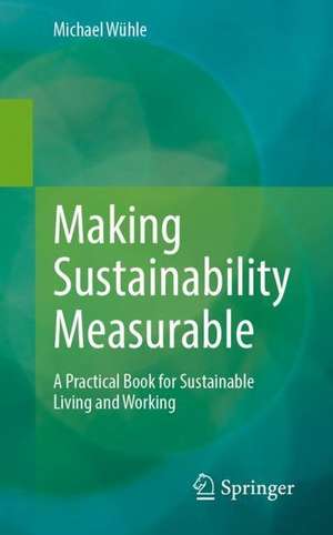 Making Sustainability Measurable: A Practical Book for Sustainable Living and Working de Michael Wühle