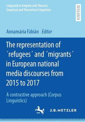 The Representation of REFUGEES and MIGRANTS in European National Media Discourses from 2015 to 2017: A Contrastive Approach (Corpus Linguistics) de Annamária Fábián