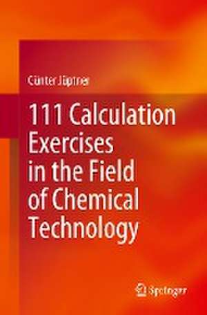 111 Calculation Exercises in the Field of Chemical Technology de Günter Jüptner