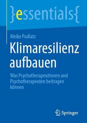 Klimaresilienz aufbauen: Was Psychotherapeutinnen und Psychotherapeuten beitragen können de Meike Pudlatz