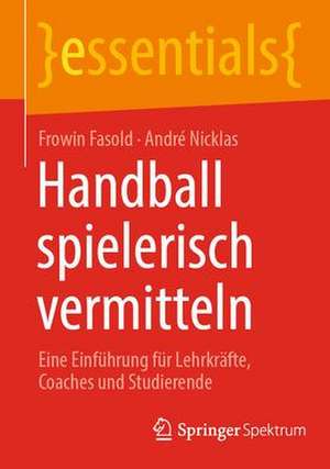 Handball spielerisch vermitteln: Eine Einführung für Lehrkräfte, Coaches und Studierende de Frowin Fasold