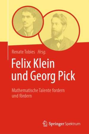 Felix Klein und Georg Pick: Mathematische Talente fordern und fördern de Renate Tobies