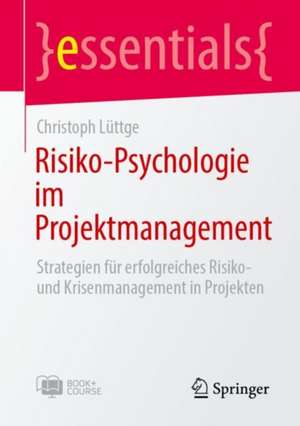 Risiko-Psychologie im Projektmanagement: Strategien für erfolgreiches Risiko- und Krisenmanagement in Projekten de Christoph Lüttge