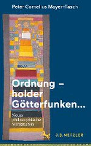 Ordnung – holder Götterfunken…: Neun philosophische Miniaturen de Peter Cornelius Mayer-Tasch